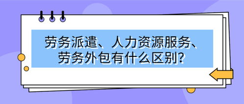 劳务派遣 人力资源服务 劳务外包有什么区别